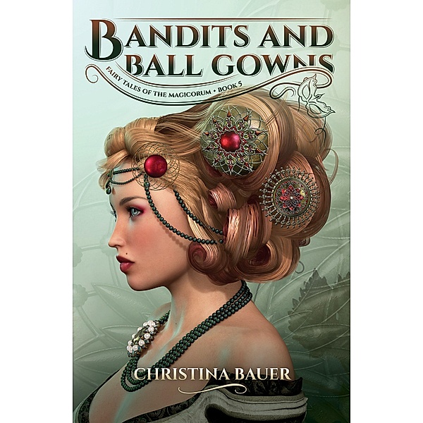 Bandits And Ball Gowns (Fairy Tales of the Magicorum, #5) / Fairy Tales of the Magicorum, Christina Bauer