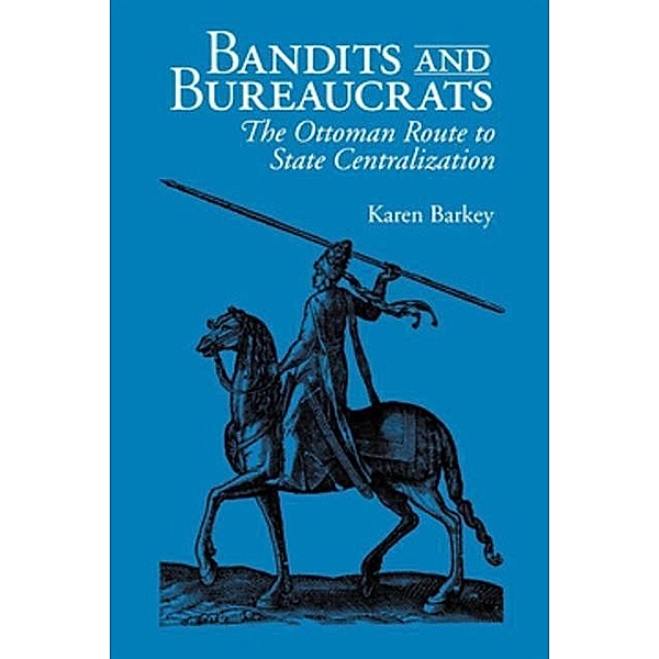 Bandits and Bureaucrats / The Wilder House Series in Politics, History and Culture, Karen Barkey