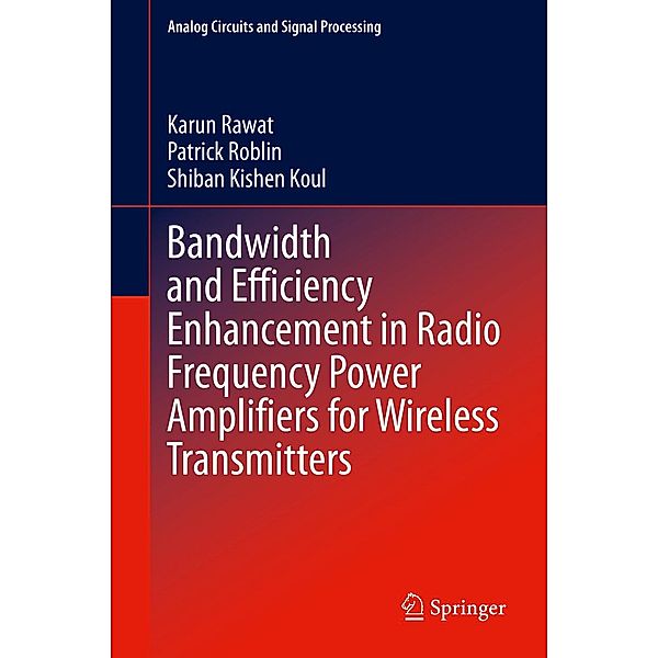 Bandwidth and Efficiency Enhancement in Radio Frequency Power Amplifiers for Wireless Transmitters / Analog Circuits and Signal Processing, Karun Rawat, Patrick Roblin, Shiban Kishen Koul