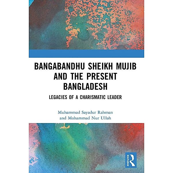 Bangabandhu Sheikh Mujib and the Present Bangladesh, Muhammad Sayadur Rahman, Mohammad Nur Ullah