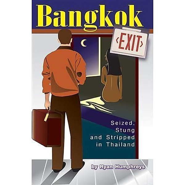 Bangkok Exit: Seized, Stung and Stripped in Thailand, Ryan Humphreys