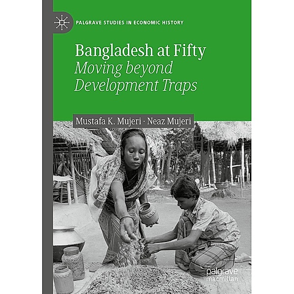 Bangladesh at Fifty / Palgrave Studies in Economic History, Mustafa K. Mujeri, Neaz Mujeri