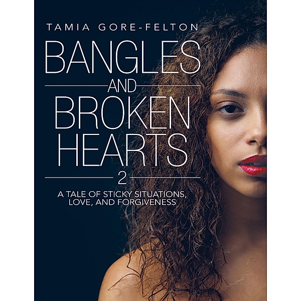 Bangles and Broken Hearts 2: A Tale of Sticky Situations, Love, and Forgiveness, Tamia Gore-Felton