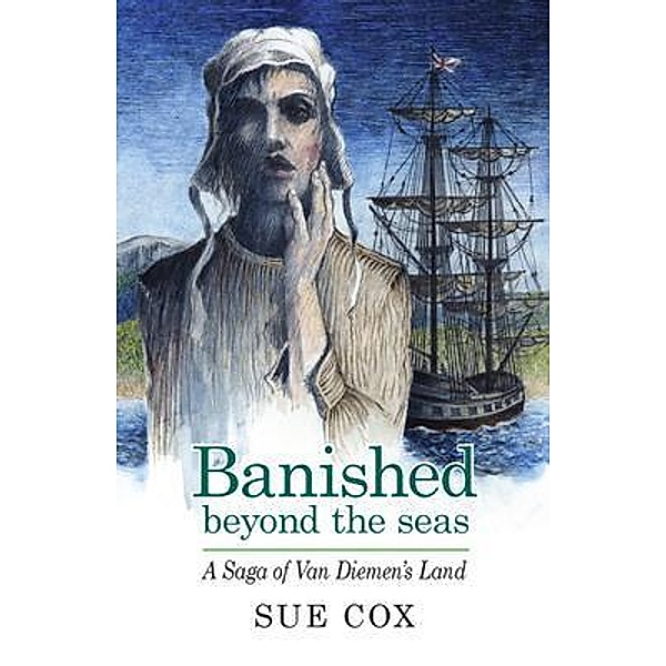 Banished Beyond the Seas. A saga of Van Diemen's Land, Sue Cox