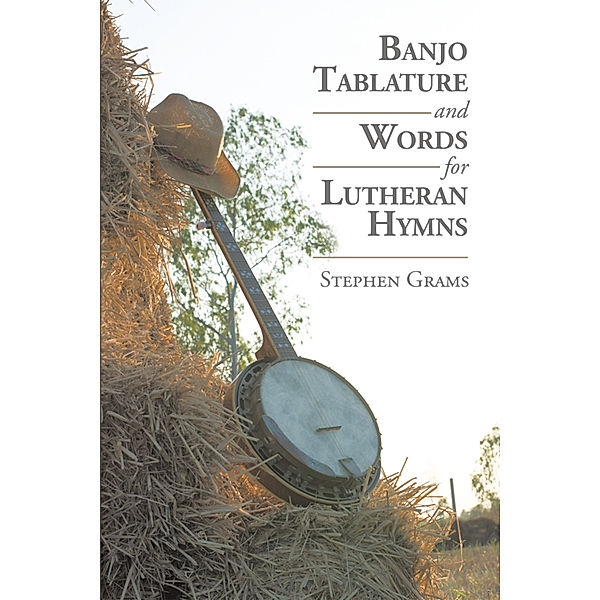 Banjo Tablature and Words for Lutheran Hymns, Stephen Grams