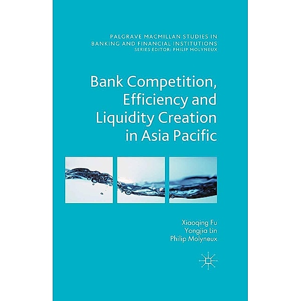 Bank Competition, Efficiency and Liquidity Creation in Asia Pacific / Palgrave Macmillan Studies in Banking and Financial Institutions, N. Genetay, Y. Lin, P. Molyneux, Xiaoqing (Maggie) Fu, Kenneth A. Loparo
