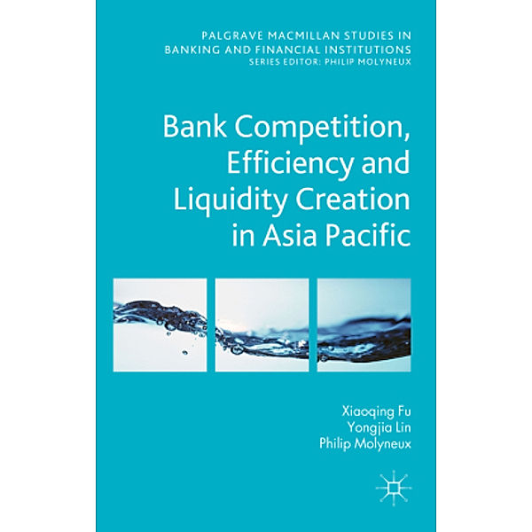 Bank Competition, Efficiency and Liquidity Creation in Asia Pacific, Xiaoqing Fu, Yongjia Lin, Philip Molyneux