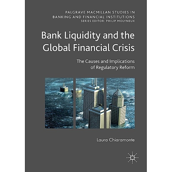 Bank Liquidity and the Global Financial Crisis / Palgrave Macmillan Studies in Banking and Financial Institutions, Laura Chiaramonte