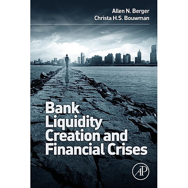 Bank Liquidity Creation and Financial Crises, Allen N. Berger, Christa Bouwman