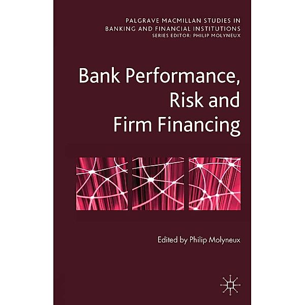 Bank Performance, Risk and Firm Financing / Palgrave Macmillan Studies in Banking and Financial Institutions
