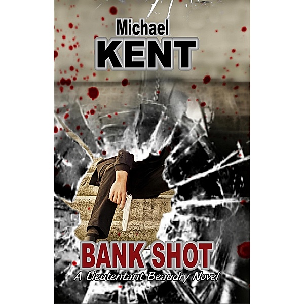 Bank Shot (A Lieutenant Beaudry Novel), Michael Kent
