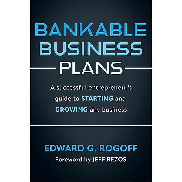 Bankable Business Plans: A successful entrepreneur's guide to starting and growing any business, Edward G. Rogoff