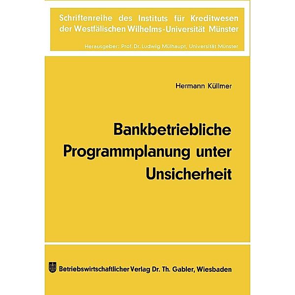 Bankbetriebliche Programmplanung unter Unsicherheit / Schriftenreihe des Instituts für Kreditwesen der Westfälischen Wilhelms-Universität Münster Bd.16, Hermann Küllmer