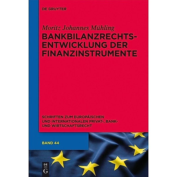 Bankbilanzrechtsentwicklung der Finanzinstrumente / Schriften zum Europäischen und Internationalen Privat-, Bank- und Wirtschaftsrecht Bd.44, Moritz Johannes Mühling