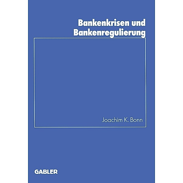 Bankenkrisen und Bankenregulierung / Schriftenreihe des Instituts für Kredit- und Finanzwirtschaft Bd.24, Joachim K. Bonn