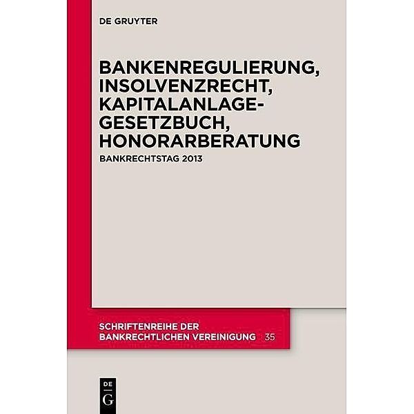 Bankenregulierung, Insolvenzrecht, Kapitalanlagegesetzbuch, Honorarberatung / Schriftenreihe der Bankrechtlichen Vereinigung Bd.35