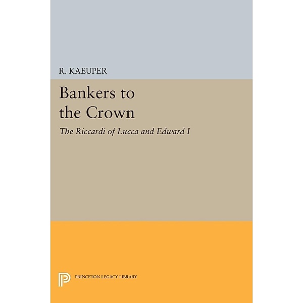 Bankers to the Crown / Princeton Legacy Library Bd.1525, Richard W. Kaeuper