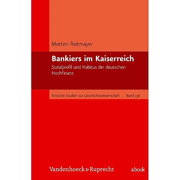 Bankiers im Kaiserreich / Kritische Studien zur Geschichtswissenschaft Bd.136, Morten Reitmayer