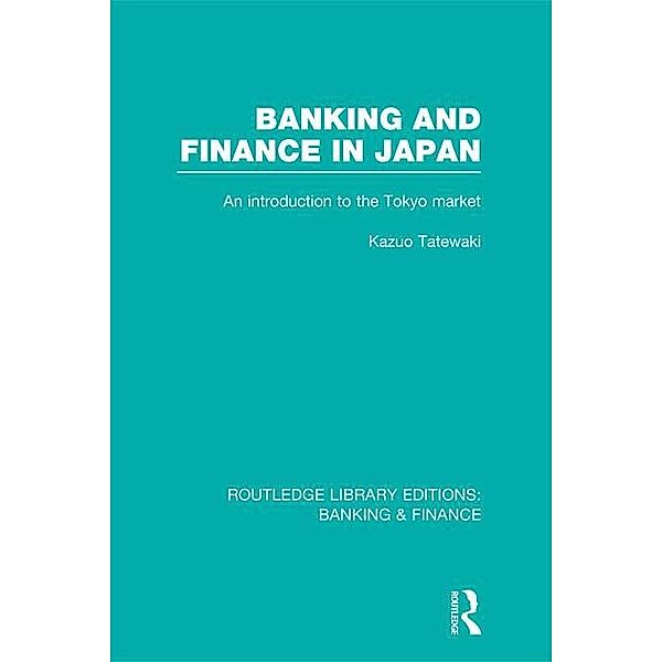 Banking and Finance in Japan (RLE Banking & Finance), Kazuo Tatewaki