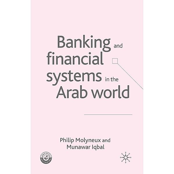 Banking and Financial Systems in the Arab World / Palgrave Macmillan Studies in Banking and Financial Institutions, P. Molyneux, M. Iqbal