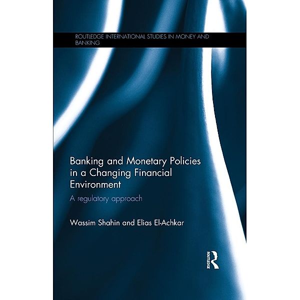 Banking and Monetary Policies in a Changing Financial Environment / Routledge International Studies in Money and Banking, Wassim Shahin, Elias El-Achkar