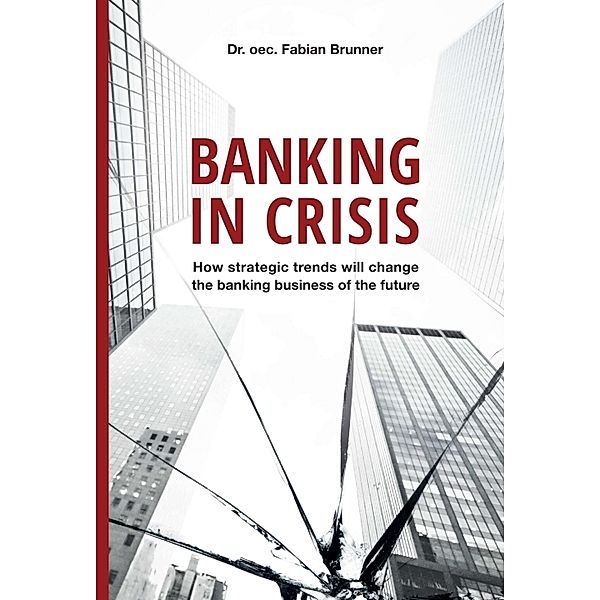 Banking in Crisis, Dr. oec. Fabian Brunner