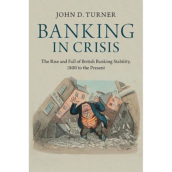 Banking in Crisis / Cambridge Studies in Economic History - Second Series, John D. Turner