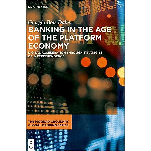Banking in the Age of the Platform Economy / The Moorad Choudhry Global Banking Series, Giorgio Bou-Daher