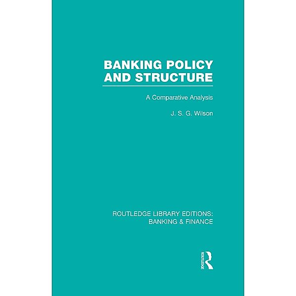 Banking Policy and Structure (RLE Banking & Finance), J S G Wilson