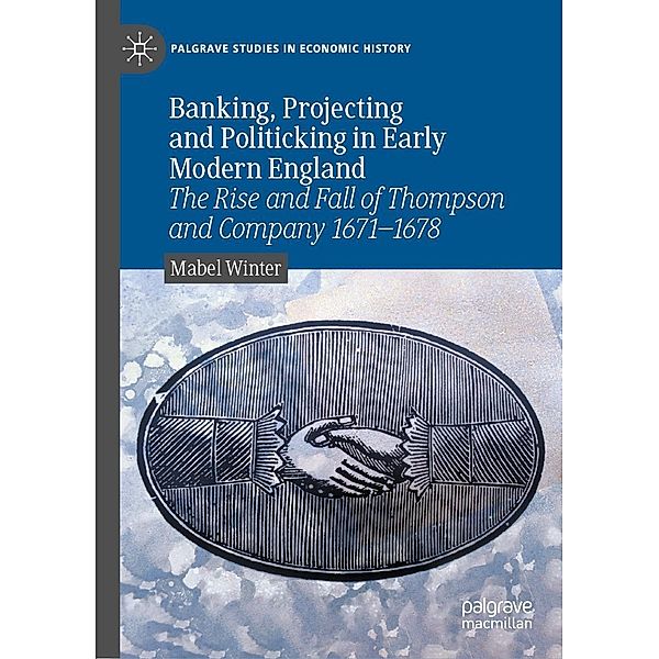 Banking, Projecting and Politicking in Early Modern England / Palgrave Studies in Economic History, Mabel Winter