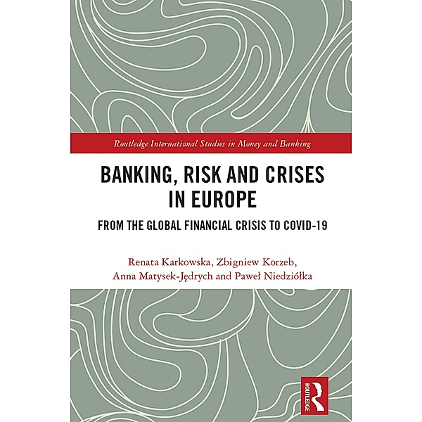 Banking, Risk and Crises in Europe, Renata Karkowska, Zbigniew Korzeb, Anna Matysek-Jedrych, Pawel Niedziólka