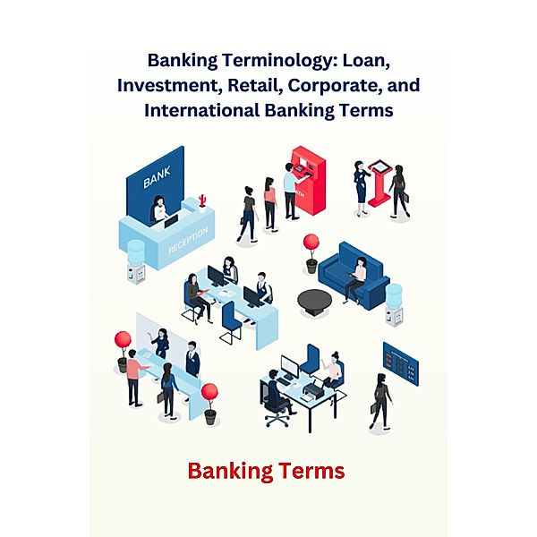 Banking Terminology: Loan, Investment, Retail, Corporate, and International Banking Terms, Chetan Singh