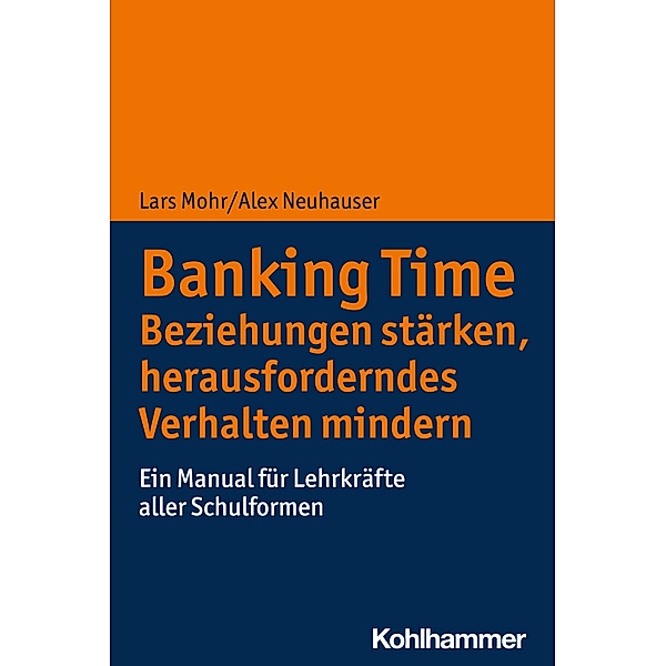 Banking Time. Beziehungen stärken, herausforderndes Verhalten mindern, Lars Mohr, Alex Neuhauser
