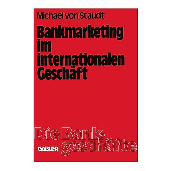 Bankmarketing im internationalen Geschäft / Die Bankgeschäfte Bd.3, Michael ~von&xc Staudt