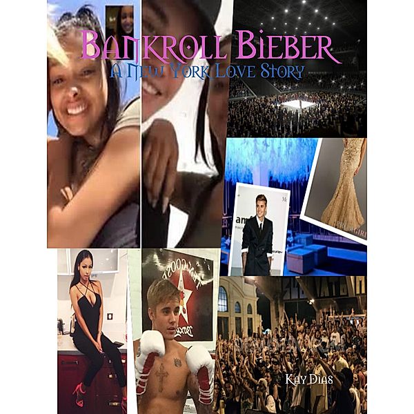 Bankroll Bieber: A New York Love Story, Kay Dias