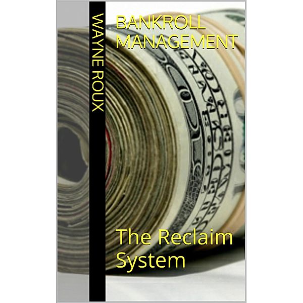 Bankroll Management:  The Reclaim System, Wayne Roux