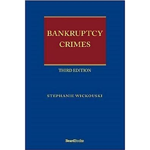Bankruptcy Crimes Third Edition, Stephanie Wickouski