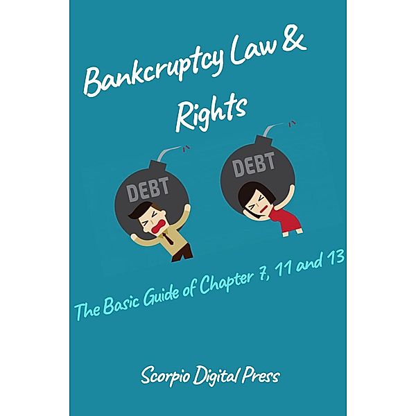 Bankruptcy Law & Rights The Basic Guide of Chapter 7, 11 and 13, Scorpio Digital Press