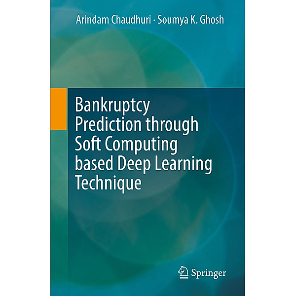 Bankruptcy Prediction through Soft Computing based Deep Learning Technique, Arindam Chaudhuri, Soumya K Ghosh