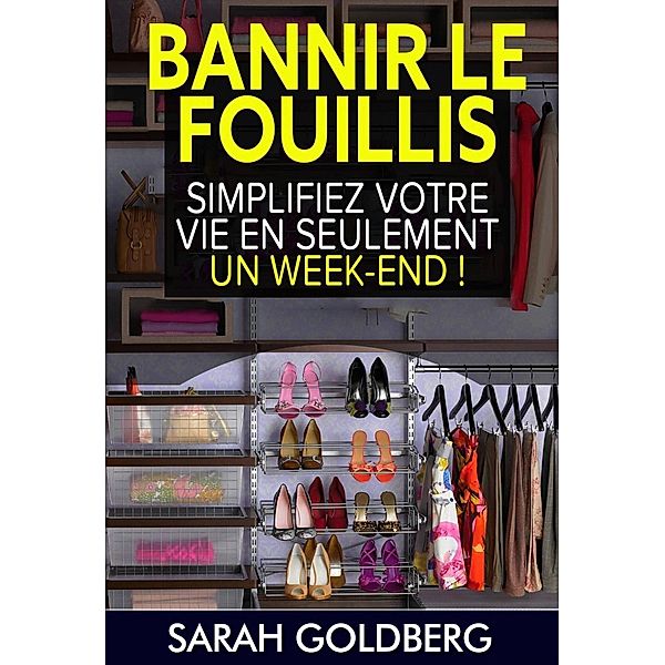 Bannir Le Fouillis : Simplifiez Votre Vie En Seulement Un Week-end !, Sarah Goldberg