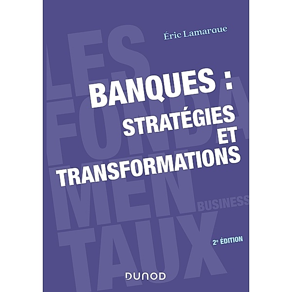 Banques : stratégies et transformations - 2e éd. / Les fondamentaux business, Éric Lamarque