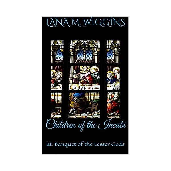 Banquet of the Lesser Gods (Children of the Incubi, #3) / Children of the Incubi, Lana M. Wiggins