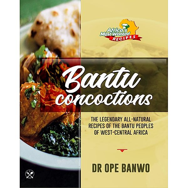 Bantu Concoctions (Africa's Most Wanted Recipes, #3) / Africa's Most Wanted Recipes, Ope Banwo