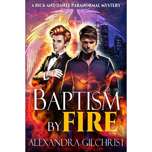 Baptism by Fire (A Rick and Dante Paranormal Mystery, #1) / A Rick and Dante Paranormal Mystery, Alexandra Gilchrist