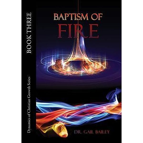 Baptism of Fire / Dynamics of Christian Growth Series Bd.Book3, Gail Bailey