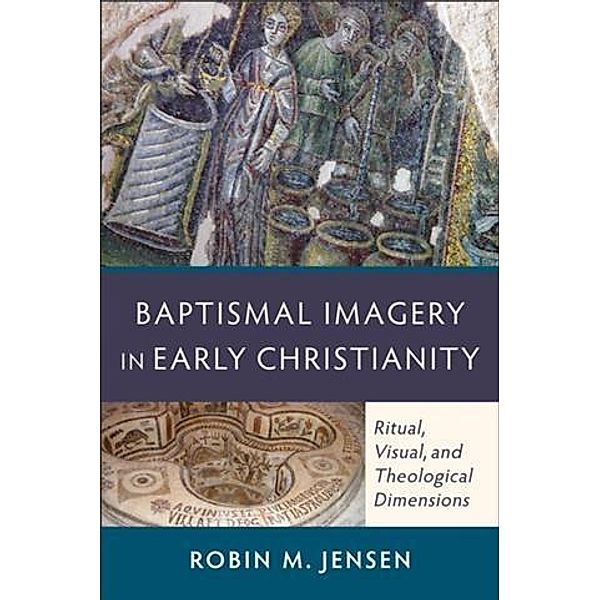 Baptismal Imagery in Early Christianity, Robin M. Jensen