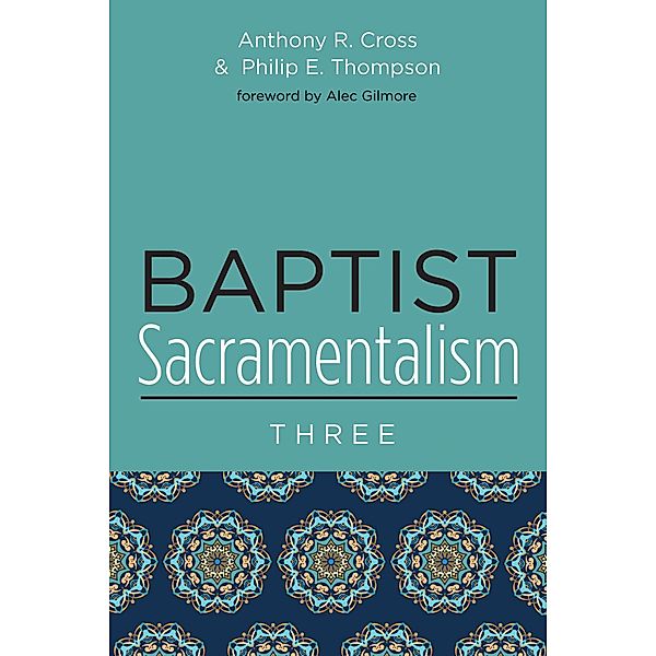 Baptist Sacramentalism 3, Anthony R. Cross, Philip E. Thompson