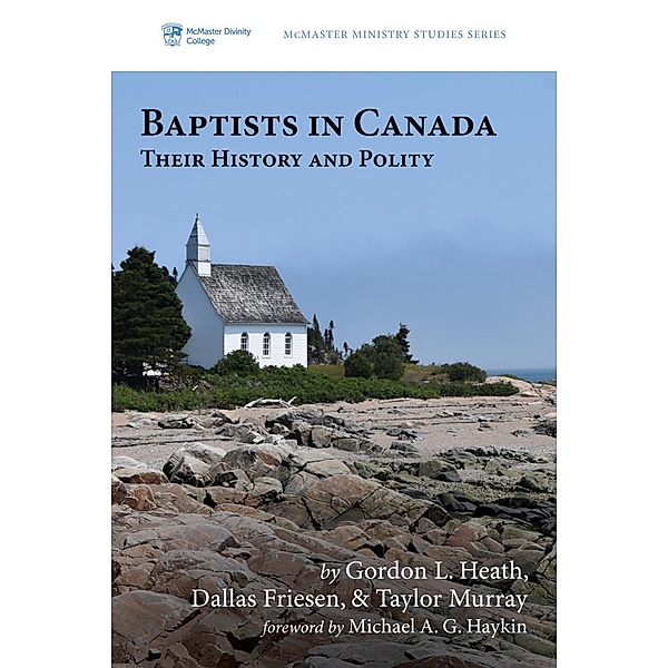 Baptists in Canada / McMaster Ministry Studies Series Bd.5, Gordon L. Heath, Dallas Friesen, Taylor Murray