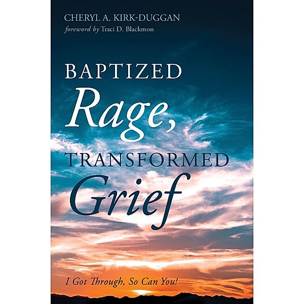 Baptized Rage, Transformed Grief, Cheryl A. Kirk-Duggan