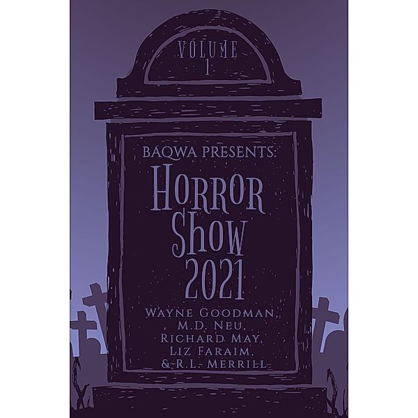 BAQWA Presents: Horror Show 2021 (BAQWA Charity Anthology, #1) / BAQWA Charity Anthology, Wayne Goodman, Richard May, M. D. Neu, Liz Faraim, R. L. Merrill